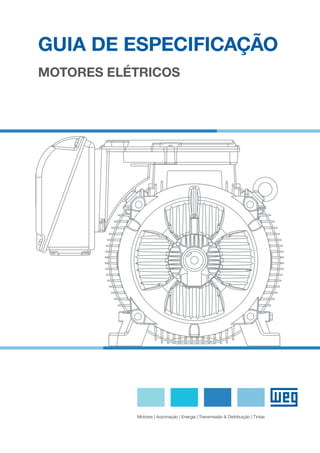 GUIA DE ESPECIFICAÇÃO
MOTORES ELÉTRICOS
Motores | Automação | Energia | Transmissão & Distribuição | Tintas
 