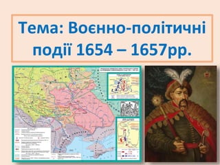 Тема: Воєнно-політичні
події 1654 – 1657рр.
 
