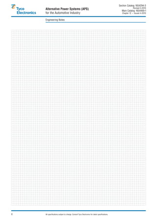 Section Catalog 1654294-3.
                                                                                                               Revised 5-2010.
    Alternative Power Systems (APS)                                                               Main Catalog 1654400-1
    for the Automotive Industry                                                                    Chapter 12 – Issued 4-2010.


    Engineering Notes




X   All specifications subject to change. Consult Tyco Electronics for latest specifications.
 