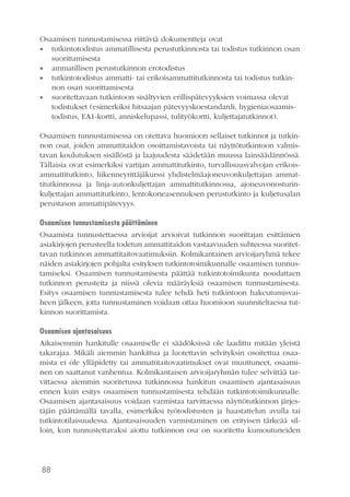 88
Osaamisen tunnustamisessa riittäviä dokumentteja ovat
•• tutkintotodistus ammatillisesta perustutkinnosta tai todistus tutkinnon osan
suorittamisesta
•• ammatillisen perustutkinnon erotodistus
•• tutkintotodistus ammatti- tai erikoisammattitutkinnosta tai todistus tutkin-
non osan suorittamisesta
•• suoritettavaan tutkintoon sisältyvien erillispätevyyksien voimassa olevat
todistukset (esimerkiksi hitsaajan pätevyyskoestandardi, hygieniaosaamis-
todistus, EA1-kortti, anniskelupassi, tulityökortti, kuljettajatutkinnot).
Osaamisen tunnustamisessa on otettava huomioon sellaiset tutkinnot ja tutkin-
non osat, joiden ammattitaidon osoittamistavoista tai näyttötutkintoon valmis-
tavan koulutuksen sisällöstä ja laajuudesta säädetään muussa lainsäädännössä.
Tällaisia ovat esimerkiksi vartijan ammattitutkinto, turvallisuusvalvojan erikois-
ammattitutkinto, liikenneyrittäjäkurssi yhdistelmäajoneuvonkuljettajan ammat-
titutkinnossa ja linja-autonkuljettajan ammattitutkinnossa, ajoneuvonosturin-
kuljettajan ammattitutkinto, lentokoneasennuksen perustutkinto ja kuljetusalan
perustason ammattipätevyys.
Osaamisen tunnustamisesta päättäminen
Osaamista tunnustettaessa arvioijat arvioivat tutkinnon suorittajan esittämien
asiakirjojen perusteella todetun ammattitaidon vastaavuuden suhteessa suoritet-
tavan tutkinnon ammattitaitovaatimuksiin. Kolmikantainen arvioijaryhmä tekee
näiden asiakirjojen pohjalta esityksen tutkintotoimikunnalle osaamisen tunnus-
tamiseksi. Osaamisen tunnustamisesta päättää tutkintotoimikunta noudattaen
tutkinnon perusteita ja niissä olevia määräyksiä osaamisen tunnustamisesta.
Esitys osaamisen tunnustamisesta tulee tehdä heti tutkintoon hakeutumisvai-
heen jälkeen, jotta tunnustaminen voidaan ottaa huomioon suunniteltaessa tut-
kinnon suorittamista.
Osaamisen ajantasaisuus
Aikaisemmin hankitulle osaamiselle ei säädöksissä ole laadittu mitään yleistä
takarajaa. Mikäli aiemmin hankittua ja luotettavin selvityksin osoitettua osaa-
mista ei ole ylläpidetty tai ammattitaitovaatimukset ovat muuttuneet, osaami-
nen on saattanut vanhentua. Kolmikantaisen arvioijaryhmän tulee selvittää tar-
vittaessa aiemmin suoritetussa tutkinnossa hankitun osaamisen ajantasaisuus
ennen kuin esitys osaamisen tunnustamisesta tehdään tutkintotoimikunnalle.
Osaamisen ajantasaisuus voidaan varmistaa tarvittaessa näyttötutkinnon järjes-
täjän päättämällä tavalla, esimerkiksi työtodistusten ja haastattelun avulla tai
tutkintotilaisuudessa. Ajantasaisuuden varmistaminen on erityisen tärkeää sil-
loin, kun tunnustettavaksi aiottu tutkinnon osa on suoritettu kumoutuneiden
 