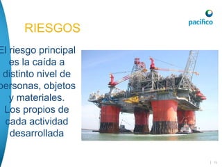 | 15
QUE AYUDA A
VER EL MUNDO
El riesgo principal
es la caída a
distinto nivel de
personas, objetos
y materiales.
Los propios de
cada actividad
desarrollada
RIESGOS
 