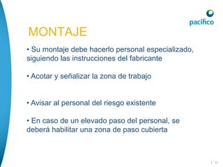 | 53
• Su montaje debe hacerlo personal especializado,
siguiendo las instrucciones del fabricante
• Acotar y señalizar la zona de trabajo
• Avisar al personal del riesgo existente
• En caso de un elevado paso del personal, se
deberá habilitar una zona de paso cubierta
MONTAJE
MONTAJE
 