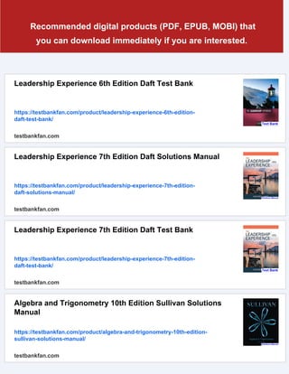 Recommended digital products (PDF, EPUB, MOBI) that
you can download immediately if you are interested.
Leadership Experience 6th Edition Daft Test Bank
https://testbankfan.com/product/leadership-experience-6th-edition-
daft-test-bank/
testbankfan.com
Leadership Experience 7th Edition Daft Solutions Manual
https://testbankfan.com/product/leadership-experience-7th-edition-
daft-solutions-manual/
testbankfan.com
Leadership Experience 7th Edition Daft Test Bank
https://testbankfan.com/product/leadership-experience-7th-edition-
daft-test-bank/
testbankfan.com
Algebra and Trigonometry 10th Edition Sullivan Solutions
Manual
https://testbankfan.com/product/algebra-and-trigonometry-10th-edition-
sullivan-solutions-manual/
testbankfan.com
 