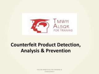 Counterfeit Product Detection,
Analysis & Prevention
FALCON AMBITIOUS FOR TRAINING &
CONSULTANCY
 