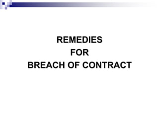 REMEDIES
FOR
BREACH OF CONTRACT
 