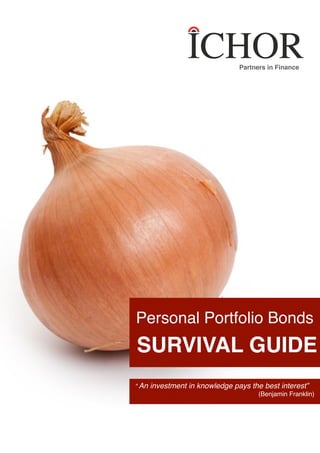 “ An investment in knowledge pays the best interest”
(Benjamin Franklin)
Personal Portfolio Bonds
SURVIVAL GUIDE
Partners in Finance
 