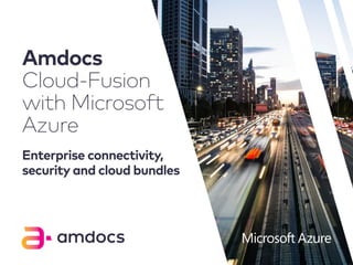 Amdocs
Cloud-Fusion
with Microsoft
Azure
Enterprise connectivity,
security and cloud bundles
 