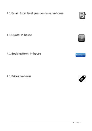 16 | P a g e
4.1 Email: Excel level questionnaire: In-house
4.1 Quote: In-house
4.1 Booking form: In-house
4.1 Prices: In-house
 