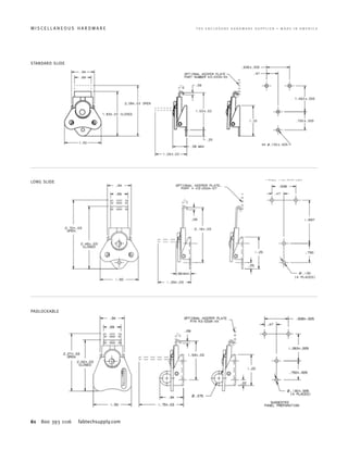 61 800 393 1116 fabtechsupply.com
M I S C E L L A N E O U S H A R D W A R E 	 T H E E N C L O S U R E H A R D W A R E S U P P L I E R • M A D E I N A M E R I C A
STANDARD SLIDE
LONG SLIDE
PADLOCKABLE
 