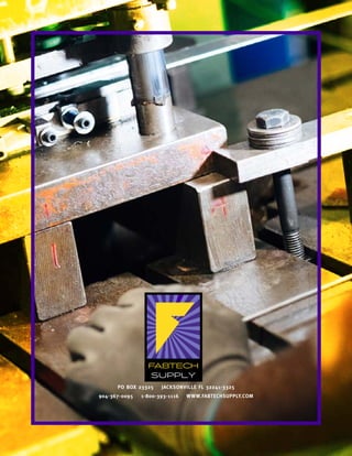FABTECH
SUPPLY
FABTECH
SUPPLY
2a
1
FABT
SUP
FABT
SUPP
2a
1
PO BOX 23325 JACKSONVILLE FL 32241-3325
904-367-0095 1-800-393-1116 WWW.FABTECHSUPPLY.COM
 