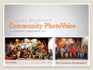 1
Community PhotoVoice
The Group The Community Photographers
A COMMUNITY ASSESSMENT 2011
Airport Boulevard
 