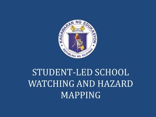 STUDENT-LED SCHOOL
WATCHING AND HAZARD
MAPPING
 