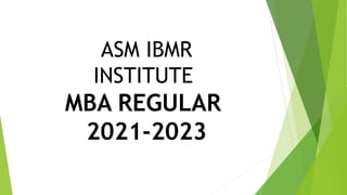 ASM IBMR
INSTITUTE
MBA REGULAR
2021-2023
 