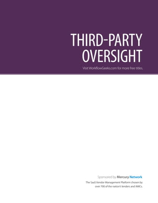 THIRD-PARTY
OVERSIGHT
Sponsored by Mercury Network
The SaaS Vendor Management Platform chosen by
over 700 of the nation’s lenders and AMCs.
Visit WorkflowGeeks.com for more free titles.
 