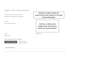 Verificar no Manual de
Estágio quais documentos
devem ser encaminhados.
Verificar no AVA as datas de
preenchimento de cadastro e entrega
da documentação.
 