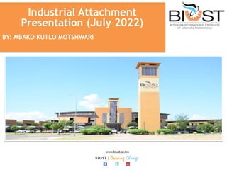 Industrial Attachment
Presentation (July 2022)
BY: MBAKO KUTLO MOTSHWARI
 