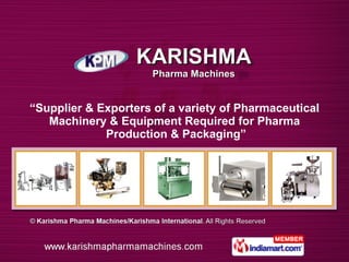 “ Supplier & Exporters of a variety of Pharmaceutical Machinery & Equipment Required for Pharma  Production & Packaging” KARISHMA Pharma Machines 