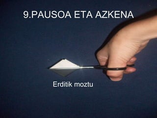 9.PAUSOA ETA AZKENA Erditik moztu 