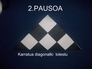 2. PAUSOA Hasierako karratua diagonalki tolestu. 2.PAUSOA Karratua diagonalki  tolestu 