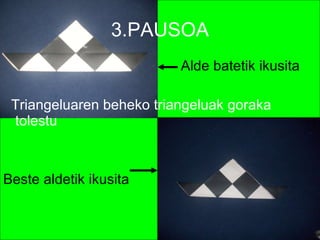 3.PAUSOA Alde batetik ikusita  Triangeluaren beheko triangeluak goraka tolestu Beste aldetik ikusita   