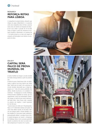 | NacionalN
|TURISMODELISBOA
12
EM 2017
CAPITAL SERÁ
PALCO DE PROVA
MUNDIAL DE
TRIATLO
O Lisboa Triathlon vai integrar o circuito mundial
de triatlo de longa distância a partir do próximo
ano.
O diretor da prova, Paulo Passos Leite, em decla-
rações à agência Lusa disse esperar que Lisboa
fique “ainda mais na moda” com a presença no
circuito mundial, observando que a etapa por-
tuguesa já é “uma das provas preferidas dos
atletas, devido ao percurso e às condições cli-
matéricas”. “A integração no circuito Challenge
Family dá maior amplitude ao evento, que vai,
seguramente, crescer em notoriedade e dimen-
são, porque se trata de uma marca internacio-
nal muito forte», disse Passos Leite, contando
no próximo ano duplicar o atual orçamento
de 160 mil euros.
“A prova nasceu em 2006 com 178 participantes.
Hoje, no 10.º aniversário estamos com quase 10
vezes mais atletas inscritos, de 40 países. Mes-
mo sem integrar ainda o circuito mundial, o Lis-
boa Triathlon já é uma prova muito conhecida e
procurada pelos atletas», assinalou Passos Leite.
A capital portuguesa vai assumir a designação
de Challenge Lisboa e terá a presença garantida
durante os próximos três anos no circuito mun-
dial, composto por 44 provas em 21 países.
MONARCH
REFORÇA ROTAS
PARA LISBOA
A companhia de aviação britânica, Monarch, que
integra um grupo independente e se posiciona
como uma companhia aérea de lazer, anunciou
novas rotas com destino ao Aeroporto de Lisboa.
Já em curso, desde o passado dia 29 de abril,
estão as viagens a partir dos aeroportos de Ga-
twick (Londres) e Manchester e no próximo dia
17 de junho iniciam-se as rotas com origem no
aeroporto de Birmingham com destino ao aero-
porto de Lisboa.
 