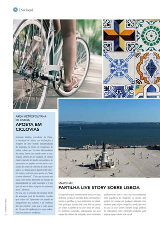 | NacionalN
|TURISMODELISBOA
14
SNAPCHAT
PARTILHA LIVE STORY SOBRE LISBOA
O Snapchat lançou, recentemente, uma Live Story
dedicada a Lisboa e convidou todos os lisboetas e
turistas a partilhar os seus momentos na cidade.
Para participar bastava tirar uma foto ou gravar
um vídeo e partilhá-lo na Live Story de Lisboa.
Os melhores conteúdos, selecionados por uma
equipa de editores do Snapchat, eram mostrados
publicamente. Este é uma das funcionalidades
mais populares do Snapchat, as Stories, que
podem ser criadas por qualquer utilizador mas
também pelo próprio Snapchat, sendo que nes-
te caso as Live Stories reúnem snaps públicos
de utilizadores, bem conteúdo produzido pela
própria equipa desta rede social.
ÁREA METROPOLITANA
DE LISBOA
APOSTA EM
CICLOVIAS
Fernando Medina, presidente da Câma-
ra Municipal de Lisboa, em declarações à
margem de uma reunião descentralizada
do município no Centro de Congressos de
Lisboa, referiu que “na Área Metropolitana
de Lisboa, houve um acordo entre os mu-
nicípios, dentro de um conjunto de verbas
muito reduzidas de fundos comunitários, de
apresentar um projeto comum para a con-
clusão das redes de ciclovias de cada muni-
cípio (...) e depois para a ligação entre elas”.
Em Lisboa, será feita uma aposta em “toda
a frente ribeirinha”. “É isto que vai estar em
curso, com ritmos diferentes em função da
disponibilidade de cada município, e é isto
que vai unir as duas margens nos próximos
anos”, adiantou.
Por sua vez, o vereador da Estrutura Verde
da autarquia, José Sá Fernandes, revelou
que Lisboa vai “apresentar um projeto de
alargamento das ciclovias e de melhoria
das que existem”, para que a rede passe
de 70 para 90 quilómetros e seja melho-
rada em pintura e sinalética.
 