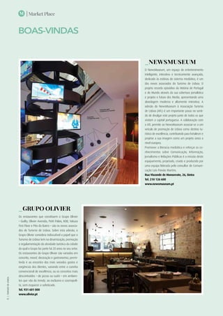 | Market Place
|TURISMODELISBOA
42
M
O NewsMuseum, um espaço de entretenimento
inteligente, interativo e tecnicamente avançado,
dedicado às estórias do sistema mediático, é um
dos novos associados do Turismo de Lisboa. O
projeto recorda episódios da História de Portugal
e do Mundo através da sua cobertura jornalística
e projeta o futuro dos Media, apresentando uma
abordagem moderna e altamente interativa. A
adesão do NewsMuseum à Associação Turismo
de Lisboa (ATL) é um importante passo no senti-
do de divulgar este projeto junto de todos os que
visitam a capital portuguesa. A colaboração com
a ATL permite ao NewsMuseum associar-se a um
veículo de promoção de Lisboa como destino tu-
rístico de excelência, contribuindo para fortalecer e
projetar a sua imagem como um projeto único a
nível europeu.
Promover a literacia mediática e reforçar os co-
nhecimentos sobre Comunicação, Informação,
Jornalismo e Relações Públicas é a missão deste
equipamento, projetado, criado e produzido por
uma equipa liderada pelo consultor de Comuni-
cação Luís Paixão Martins.
Rua Visconde de Monserrate, 26, Sintra
Tel. 210 126 600
www.newsmuseum.pt
_NewsMuseum
BOAS-VINDAS
_GRUPO OLIVIER
Os restaurantes que constituem o Grupo Olivier
– Guilty, Olivier Avenida, Petit Palais, KOB, Yakuza
First Floor e Pito do Bairro – são os novos associa-
dos do Turismo de Lisboa. Sobre esta adesão, o
Grupo Olivier considera indiscutível o papel que o
Turismo de Lisboa tem na dinamização, promoção
e regulamentação da atividade turística da cidade
da qual o Grupo faz parte há 20 anos no seu setor.
Os restaurantes do Grupo Olivier são variados em
conceito, mood, decoração e gastronomia, permi-
tindo ir ao encontro dos mais variados gostos e
exigências dos clientes, variando entre a cozinha
convencional de excelência, ou os conceitos mais
descontraídos – de pizzas ou sushi – em ambien-
tes que vão do trendy, ao exclusivo e cosmopoli-
ta, sem esquecer o sofisticado.
Tel. 931 601 000
www.olivier.pt
 