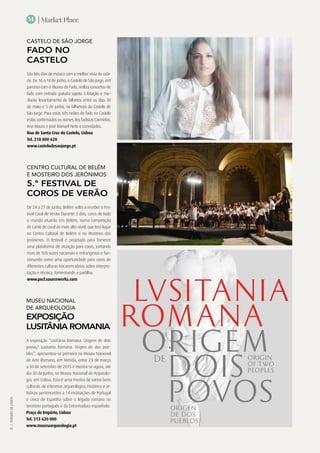 | Market Place
|TURISMODELISBOA
44
M
CASTELO DE SÃO JORGE
FADO NO
CASTELO
São três dias de música com a melhor vista da cida-
de. De 16 a 18 de junho, o Castelo de São Jorge, em
parceria com o Museu do Fado, realiza concertos de
fado com entrada gratuita sujeita à lotação e me-
diante levantamento de bilhetes entre os dias 30
de maio e 5 de junho, na bilheteira do Castelo de
São Jorge. Para estas três noites de fado no Castelo
estão confirmados os nomes dos fadistas Carminho,
Ana Moura e José Manuel Neto e convidados.
Rua de Santa Cruz do Castelo, Lisboa
Tel. 218 800 620
www.castelodesaojorge.pt
CENTRO CULTURAL DE BELÉM
E MOSTEIRO DOS JERÓNIMOS
5.º FESTIVAL DE
COROS DE VERÃO
De 24 a 27 de junho, Belém volta a receber o Fes-
tival Coral de Verão. Durante 3 dias, coros de todo
o mundo atuarão em Belém, numa competição
de canto de coral ao mais alto nível, que terá lugar
no Centro Cultural de Belém e no Mosteiro dos
Jerónimos. O festival é projetado para fornecer
uma plataforma de atuação para coros, juntando
mais de 500 vozes nacionais e estrangeiras e fun-
cionando como uma oportunidade para coros de
diferentes culturas trocarem ideias sobre interpre-
tação e técnica, fomentando a partilha.
www.pscf.sourcewerkz.com
MUSEU NACIONAL
DE ARQUEOLOGIA
EXPOSIÇÃO
LUSITÂNIA ROMANIA
A exposição “Lusitânia Romana. Origem de dois
povos/ Lusitania Romana. Origen de dos pue-
blos”, apresentou-se primeiro no Museu Nacional
de Arte Romano, em Mérida, entre 23 de março
a 30 de setembro de 2015 e mostra-se agora, até
dia 30 de Junho, no Museu Nacional de Arqueolo-
gia, em Lisboa. Esta é uma mostra de vários bens
culturais de interesse arqueológico, histórico e ar-
tísticos pertencentes a 14 instituições de Portugal
e cinco de Espanha sobre o legado romano no
território português e da Extremadura espanhola.
Praça do Império, Lisboa
Tel. 213 620 000
www.museuarqueologia.pt
 
