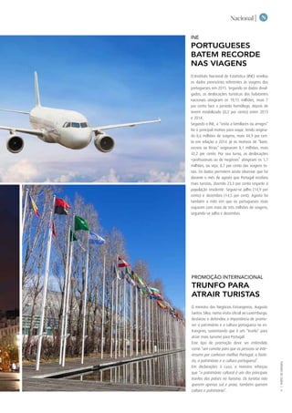 NNacional |
TURISMODELISBOA|
9
INE
PORTUGUESES
BATEM RECORDE
NAS VIAGENS
O Instituto Nacional de Estatística (INE) revelou
os dados provisórios referentes às viagens dos
portugueses em 2015. Segundo os dados divul-
gados, as deslocações turísticas dos habitantes
nacionais atingiram os 19,15 milhões, mais 7
por cento face a período homólogo, depois de
terem estabilizado (0,2 por cento) entre 2013
e 2014.
Segundo o INE, a “visita a familiares ou amigos”
foi o principal motivo para viajar, tendo origina-
do 8,6 milhões de viagens, mais 44,9 por cen-
to em relação a 2014. Já os motivos de “lazer,
recreio ou férias” originaram 8,1 milhões, mais
42,2 por cento. Por seu turno, as deslocações
«profissionais ou de negócios” atingiram os 1,7
milhões, ou seja, 8,7 por cento das viagens to-
tais. Os dados permitem ainda observar que foi
durante o mês de agosto que Portugal recebeu
mais turistas, dizendo 23,3 por cento respeito à
população residente. Seguiu-se julho (14,9 por
cento) e dezembro (14,5 por cent). Agosto foi
também o mês em que os portugueses mais
viajaram com mais de três milhões de viagens,
seguindo-se julho e dezembro.
PROMOÇÃO INTERNACIONAL
TRUNFO PARA
ATRAIR TURISTAS
O ministro dos Negócios Estrangeiros, Augusto
Santos Silva, numa visita oficial ao Luxemburgo,
destacou e defendeu a importância de promo-
ver o património e a cultura portuguesa no es-
trangeiro, sustentando que é um “trunfo” para
atrair mais turismo para Portugal.
Este tipo de promoção deve ser entendido
como “um convite para que as pessoas se inte-
ressem por conhecer melhor Portugal, a histó-
ria, o património e a cultura portuguesa”.
Em declarações à Lusa, o ministro reforçou
que “o património cultural é um dos principais
trunfos dos países no Turismo. Os turistas não
querem apenas sol e praia, também querem
cultura e património”.
 