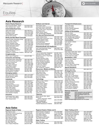 Asia Research 
Head of Equity Research 
John O’Connell (Global – Head) (612) 8232 7544 
Peter Redhead (Asia – Head) (852) 3922 4836 
Automobiles/Auto Parts 
Janet Lewis (China) (852) 3922 5417 
Zhixuan Lin (China) (8621) 2412 9006 
Amit Mishra (India) (9122) 6720 4084 
Takuo Katayama (Japan) (813) 3512 7856 
Michael Sohn (Korea) (822) 3705 8644 
Banks and Non-Bank Financials 
Ismael Pili (Asia, Hong Kong, China) (852) 3922 4774 
Jian Li (China, Hong Kong) (852) 3922 3579 
Matthew Smith (China) (8621) 2412 9022 
Suresh Ganapathy (India) (9122) 6720 4078 
Nicolaos Oentung (Indonesia) (6221) 2598 8366 
Alastair Macdonald (Japan) (813) 3512 7476 
Chan Hwang (Korea) (822) 3705 8643 
Gilbert Lopez (Philippines) (632) 857 0892 
Thomas Stoegner (Singapore) (65) 6601 0854 
Dexter Hsu (Taiwan) (8862) 2734 7530 
Passakorn Linmaneechote (Thailand) (662) 694 7728 
Conglomerates 
Gilbert Lopez (Philippines) (632) 857 0892 
Consumer and Gaming 
Linda Huang (China, Hong Kong) (852) 3922 4068 
Jamie Zhou (China, Hong Kong) (852) 3922 1147 
Elaine Lai (Hong Kong) (852) 3922 4749 
Amit Mishra (India) (9122) 6720 4084 
Lyall Taylor (Indonesia) (6221) 2598 8489 
Toby Williams (Japan) (813) 3512 7392 
HongSuk Na (Korea) (822) 3705 8678 
Karisa Magpayo (Philippines) (632) 857 0899 
Somesh Agarwal (Singapore) (65) 6601 0840 
Best Waiyanont (Thailand) (662) 694 7993 
Emerging Leaders 
Jake Lynch (China, Asia) (8621) 2412 9007 
Michael Newman (Japan) (813) 3512 7920 
Kwang Cho (Korea) (822) 3705 4953 
Industrials 
Janet Lewis (Asia) (852) 3922 5417 
Patrick Dai (China) (8621) 2412 9082 
Saiyi He (China) (852) 3922 3585 
Inderjeetsingh Bhatia (India) (9122) 6720 4087 
Andy Lesmana (Indonesia) (6221) 2598 8398 
Kenjin Hotta (Japan) (813) 3512 7871 
James Hong (Korea) (822) 3705 8661 
Sunaina Dhanuka (Malaysia) (603) 2059 8993 
Somesh Agarwal (Singapore) (65) 6601 0840 
David Gambrill (Thailand) (662) 694 7753 
Insurance 
Scott Russell (Asia, Japan) (852) 3922 3567 
Jian Li (China, Hong Kong) (852) 3922 3579 
Chan Hwang (Korea) (822) 3705 8643 
Software and Internet 
David Gibson (Asia) (813) 3512 7880 
Jiong Shao (China, Hong Kong) (852) 3922 3566 
Alice Yang (China, Hong Kong) (852) 3922 1266 
Hillman Chan (China, Hong Kong) (852) 3922 3716 
Nitin Mohta (India) (9122) 6720 4090 
Nathan Ramler (Japan) (813) 3512 7875 
Prem Jearajasingam (Malaysia) (603) 2059 8989 
Oil, Gas and Petrochemicals 
James Hubbard (Asia) (852) 3922 1226 
Aditya Suresh (Hong Kong, China) (852) 3922 1265 
Abhishek Agarwal (India) (9122) 6720 4079 
Polina Diyachkina (Japan) (813) 3512 7886 
Anna Park (Korea) (822) 3705 8669 
Sunaina Dhanuka (Malaysia) (603) 2059 8993 
Trevor Buchinski (Thailand) (662) 694 7829 
Pharmaceuticals and Healthcare 
John Yung (Hong Kong, China) (852) 3922 1132 
Abhishek Singhal (India) (9122) 6720 4086 
Property 
Tuck Yin Soong (Asia, Singapore) (65) 6601 0838 
David Ng (China, Hong Kong) (852) 3922 1291 
Raymond Liu (China, Hong Kong) (852) 3922 3629 
Kai Tan (China) (852) 3922 3720 
Abhishek Bhandari (India) (9122) 6720 4088 
Andy Lesmana (Indonesia) (6221) 2598 8398 
William Montgomery (Japan) (813) 3512 7864 
Sunaina Dhanuka (Malaysia) (603) 2059 8993 
RJ Aguirre (Philippines) (632) 857 0890 
Corinne Jian (Taiwan) (8862) 2734 7522 
David Liao (Taiwan) (8862) 2734 7518 
Patti Tomaitrichitr (Thailand) (662) 694 7727 
Resources / Metals and Mining 
Matty Zhao (Asia, China) (852) 3922 1293 
Hefei Deng (China) (852) 3922 1136 
Rakesh Arora (India) (9122) 6720 4093 
Polina Diyachkina (Japan) (813) 3512 7886 
Anna Park (Korea) (822) 3705 8669 
David Liao (Taiwan) (8862) 2734 7518 
Technology 
Jeffrey Su (Asia, Taiwan) (8862) 2734 7512 
Nitin Mohta (India) (9122) 6720 4090 
Claudio Aritomi (Japan) (813) 3512 7858 
Damian Thong (Japan) (813) 3512 7877 
David Gibson (Japan) (813) 3512 7880 
George Chang (Japan) (813) 3512 7854 
Daniel Kim (Korea) (822) 3705 8641 
Soyun Shin (Korea) (822) 3705 8659 
Ellen Tseng (Taiwan) (8862) 2734 7524 
Tammy Lai (Taiwan) (8862) 2734 7525 
Telecoms 
Nathan Ramler (Asia, Japan) (813) 3512 7875 
Danny Chu (852) 3922 4762 
(China, Hong Kong, Taiwan) 
Eugene Jung (Korea) (822) 3705 8686 
Prem Jearajasingam (Malaysia, Singapore) (603) 2059 8989 
Piyachat Ratanasuvan (Thailand) (662) 694 7982 
Transport & Infrastructure 
Janet Lewis (Asia) (852) 3922 5417 
Andrew Lee (Asia) (852) 3922 1167 
Sunaina Dhanuka (Malaysia) (603) 2059 8993 
Corinne Jian (Taiwan) (8862) 2734 7522 
Utilities & Renewables 
Gary Chiu (Asia) (852) 3922 1435 
Alan Hon (Hong Kong) (852) 3922 3589 
Inderjeetsingh Bhatia (India) (9122) 6720 4087 
Prem Jearajasingam (Malaysia) (603) 2059 8989 
Karisa Magpayo (Philippines) (632) 857 0899 
Commodities 
Colin Hamilton (Global) (4420) 3037 4061 
Jim Lennon (4420) 3037 4271 
Matthew Turner (4420) 3037 4340 
Graeme Train (8621) 2412 9035 
Angela Bi (8621) 2412 9086 
Rakesh Arora (9122) 6720 4093 
Economics 
Peter Eadon-Clarke (Asia, Japan) (813) 3512 7850 
Richard Gibbs (Australia) (612) 8232 3935 
Larry Hu (China, Hong Kong) (852) 3922 3778 
Tanvee Gupta Jain (India) (9122) 6720 4355 
Quantitative / CPG 
Gurvinder Brar (Global) (4420) 3037 4036 
Burke Lau (Asia) (852) 3922 5494 
Anthony Ng (Asia) (852) 3922 1561 
Jason Zhang (Asia) (852) 3922 1168 
Suni Kim (Japan, Hong Kong) (852) 3922 3342 
Tim Sharp (Hong Kong) (852) 3922 1318 
Special Situations 
Matthew Hook (Asia) (852) 3922 3743 
Strategy/Country 
Viktor Shvets (Asia) (852) 3922 3883 
Chetan Seth (Asia) (852) 3922 4769 
Joshua van Lin (Asia Micro) (852) 3922 1425 
Peter Eadon-Clarke (Japan) (813) 3512 7850 
David Ng (China, Hong Kong) (852) 3922 1291 
Jiong Shao (China) (852) 3922 3566 
Rakesh Arora (India) (9122) 6720 4093 
Nicolaos Oentung (Indonesia) (6121) 2598 8366 
Chan Hwang (Korea) (822) 3705 8643 
Yeonzon Yeow (Malaysia) (603) 2059 8982 
Gilbert Lopez (Philippines) (632) 857 0892 
Conrad Werner (Singapore) (65) 6601 0182 
David Gambrill (Thailand) (662) 694 7753 
Find our research at Macquarie: www.macquarie.com.au/research Thomson: www.thomson.com/financial Reuters: www.knowledge.reuters.com Bloomberg: MAC GO Factset: http://www.factset.com/home.aspx CapitalIQ www.capitaliq.com Email macresearch@macquarie.com for access 
Asia Sales 
Regional Heads of Sales 
Miki Edelman (Asia) (813) 3512 7857 
Jeffrey Shiu (China & Hong Kong) (852) 3922 2061 
Thomas Renz (Geneva) (41) 22 818 7712 
Bharat Rawla (India) (9122) 6720 4100 
Riaz Hyder (Indonesia) (6221) 2598 8486 
Mark Chadwick (Japan) (813) 3512 7827 
John Jay Lee (Korea) (822) 3705 9988 
Nik Hadi (Malaysia) (603) 2059 8888 
Eric Roles (New York) (1 212) 231 2559 
Gino C Rojas (Philippines) (632) 857 0861 
Regional Heads of Sales cont’d 
Ruben Boopalan (Singapore) (603) 2059 8888 
Paul Colaco (San Francisco) (1 415) 762 5003 
Erica Wang (Taiwan) (8862) 2734 7586 
Angus Kent (Thailand) (662) 694 7601 
Ben Musgrave (UK/Europe) (44) 20 3037 4882 
Julien Roux (UK/Europe) (44) 20 3037 4867 
Sales Trading 
Adam Zaki (Asia) (852) 3922 2002 
Stanley Dunda (Indonesia) (6221) 515 1555 
Sales Trading cont’d 
Suhaida Samsudin (Malaysia) (603) 2059 8888 
Michael Santos (Philippines) (632) 857 0813 
Kenneth Cheung (Singapore) (65) 6601 0288 
Chris Reale (New York) (1 212) 231 2555 
Marc Rosa (New York) (1 212) 231 2555 
Isaac Huang (Taiwan) (8862) 2734 7582 
Dominic Shore (Thailand) (662) 694 7707 
Mike Keen (UK/Europe) (44) 20 3037 4905 
