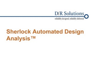 © 2004 – 2010
Sherlock Automated Design
Analysis™
 