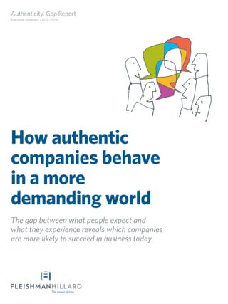 Executive Summary | 2015 –2016
How authentic
companies behave
in a more
demanding world
The gap between what people expect and
what they experience reveals which companies
are more likely to succeed in business today.
 