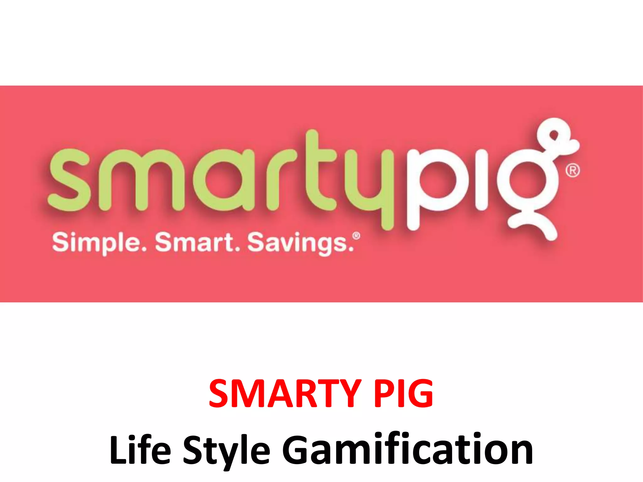 Smarty Pig - Life style gamification - Manu Melwin Joy | PPT