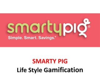 SMARTY PIG
Life Style Gamification
 