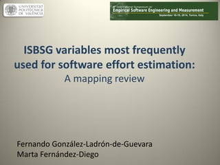 ISBSG variables most frequently used for software effort estimation: A mapping review 
Fernando González-Ladrón-de-Guevara 
Marta Fernández-Diego  
