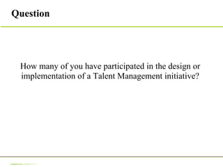 Question How many of you have participated in the design or implementation of a Talent Management initiative? 