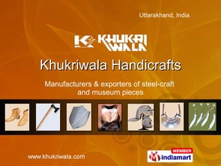 Khukriwala Handicrafts Manufacturers & exporters of steel-craft  and museum pieces 