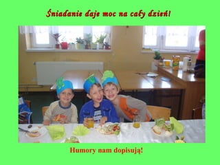 Śniadanie daje moc na cały dzień! Humory nam dopisują! 