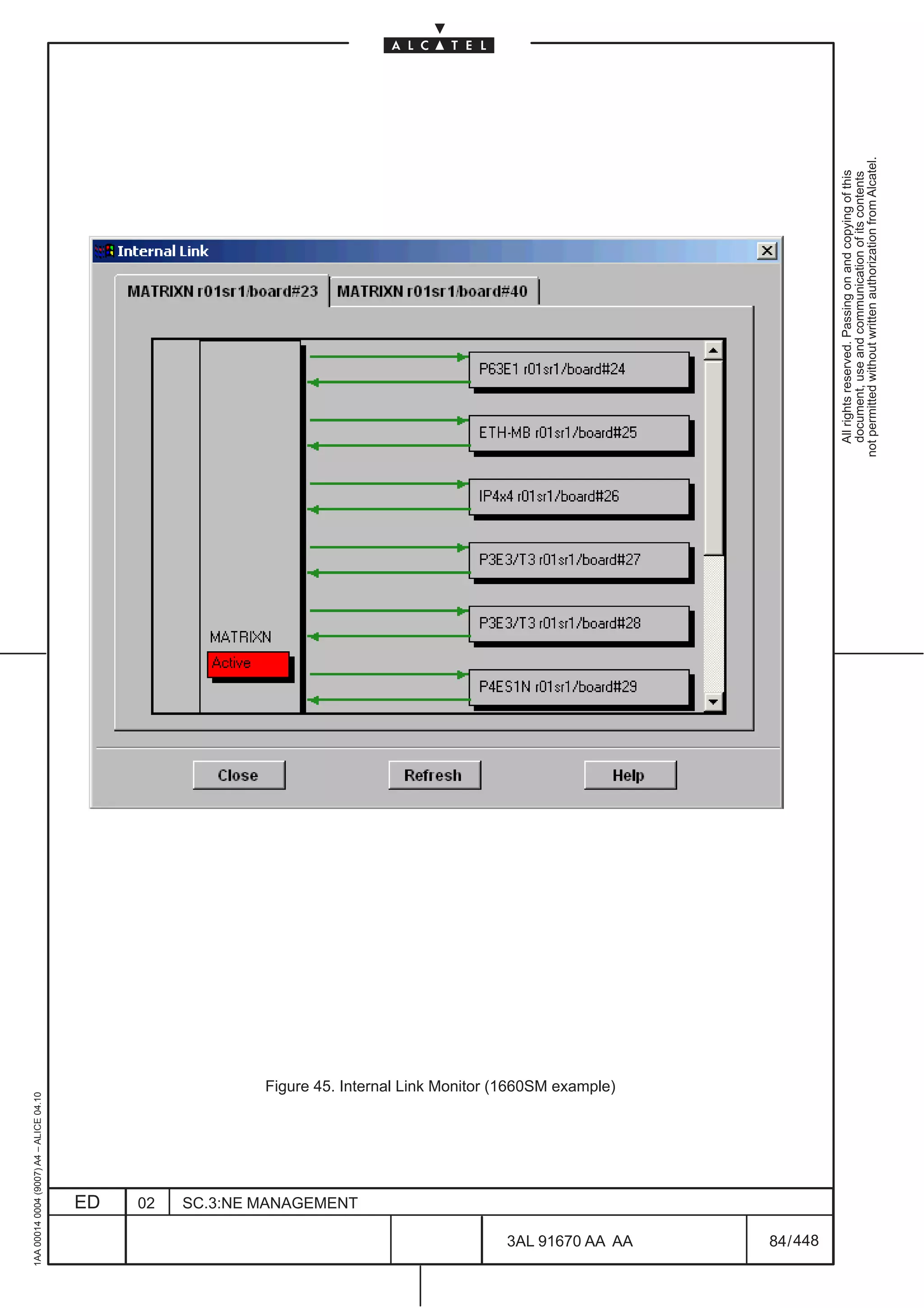 1AA 00014 0004 (9007) A4 – ALICE 04.10




                           ED
                           02
                           SC.3:NE MANAGEMENT
                                                Figure 45. Internal Link Monitor (1660SM example)




448
         3AL 91670 AA AA
         84 / 448
                                                                                                      All rights reserved. Passing on and copying of this
                                                                                                      document, use and communication of its contents
                                                                                                    not permitted without written authorization from Alcatel.
 