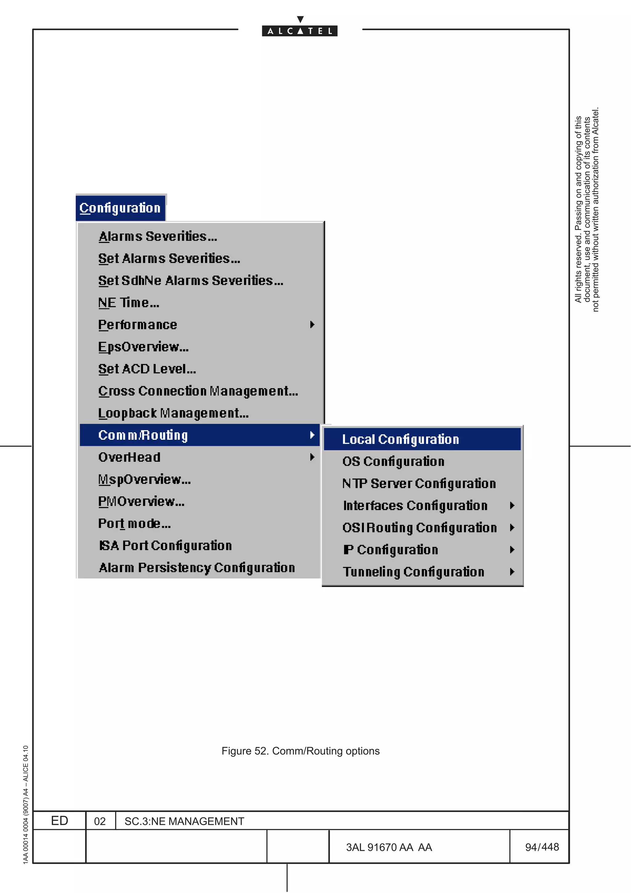 1AA 00014 0004 (9007) A4 – ALICE 04.10




                           ED
                           02
                           SC.3:NE MANAGEMENT
                                                Figure 52. Comm/Routing options




448
         3AL 91670 AA AA
         94 / 448
                                                                                    All rights reserved. Passing on and copying of this
                                                                                    document, use and communication of its contents
                                                                                  not permitted without written authorization from Alcatel.
 