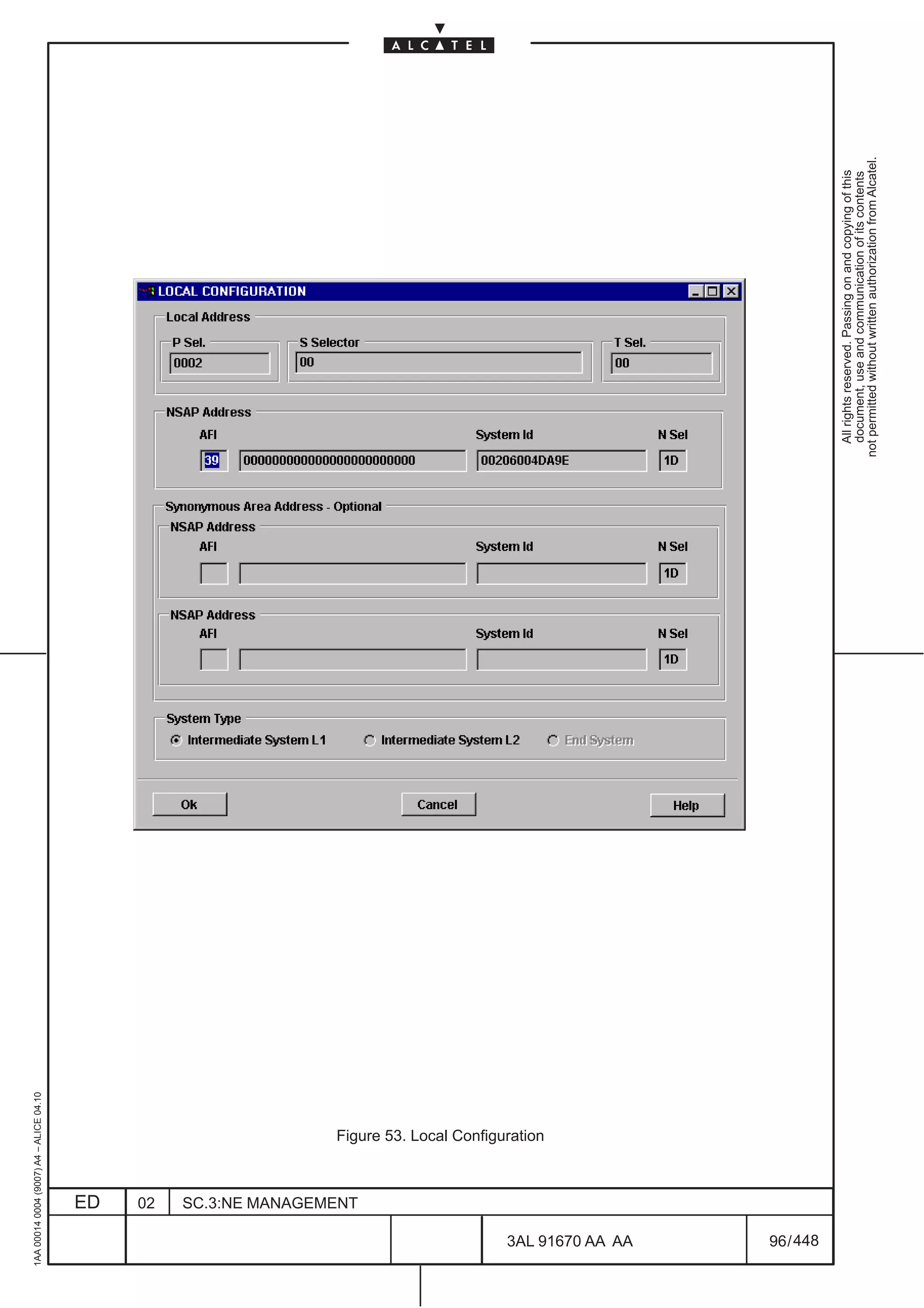 1AA 00014 0004 (9007) A4 – ALICE 04.10




                           ED
                           02
                           SC.3:NE MANAGEMENT
                                                Figure 53. Local Configuration




448
         3AL 91670 AA AA
         96 / 448
                                                                                   All rights reserved. Passing on and copying of this
                                                                                   document, use and communication of its contents
                                                                                 not permitted without written authorization from Alcatel.
 