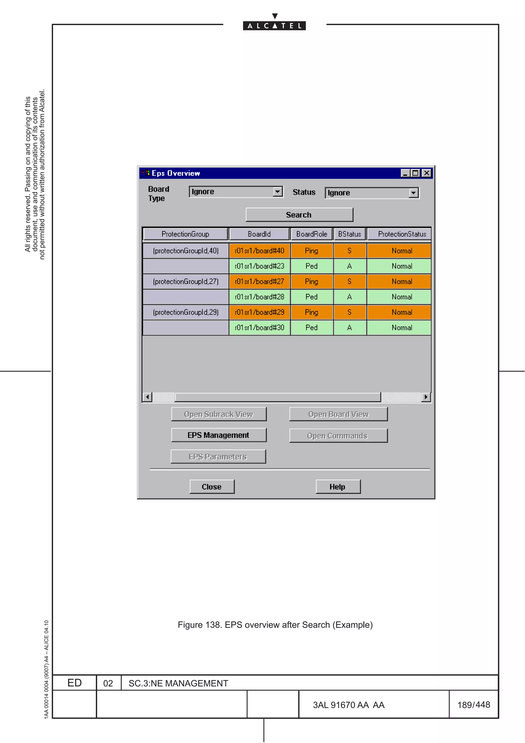 All rights reserved. Passing on and copying of this
                                                                                                    document, use and communication of its contents
                                                                                                  not permitted without written authorization from Alcatel.
      1AA 00014 0004 (9007) A4 – ALICE 04.10




                           ED
                           02
                           SC.3:NE MANAGEMENT
                                                Figure 138. EPS overview after Search (Example)




448
         3AL 91670 AA AA
         189 / 448
 
