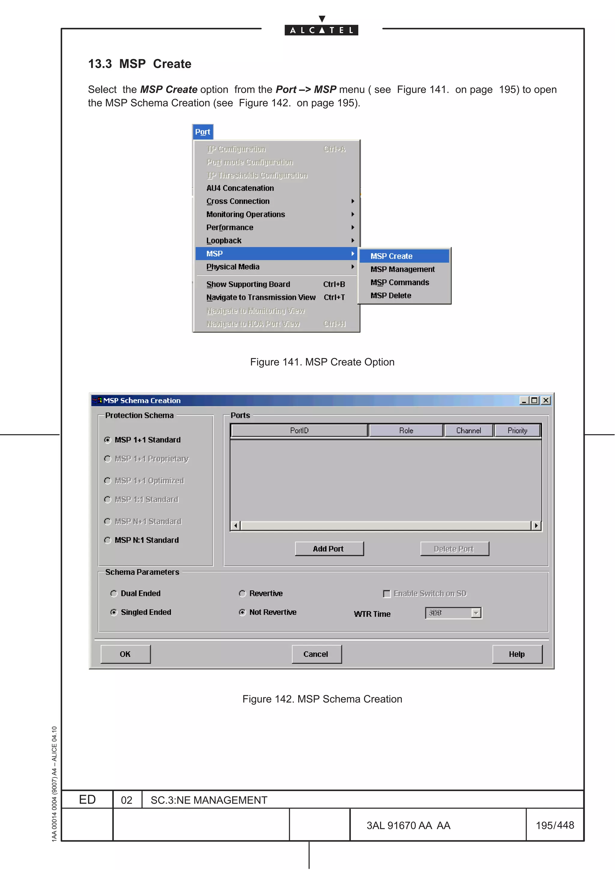 13.3 MSP Create

                                          Select the MSP Create option from the Port –> MSP menu ( see Figure 141. on page 195) to open
                                          the MSP Schema Creation (see Figure 142. on page 195).




                                                                          Figure 141. MSP Create Option




                                                                        Figure 142. MSP Schema Creation
1AA 00014 0004 (9007) A4 – ALICE 04.10




                                         ED     02    SC.3:NE MANAGEMENT

                                                                                                 3AL 91670 AA AA                  195 / 448


                                                                                                             448
 