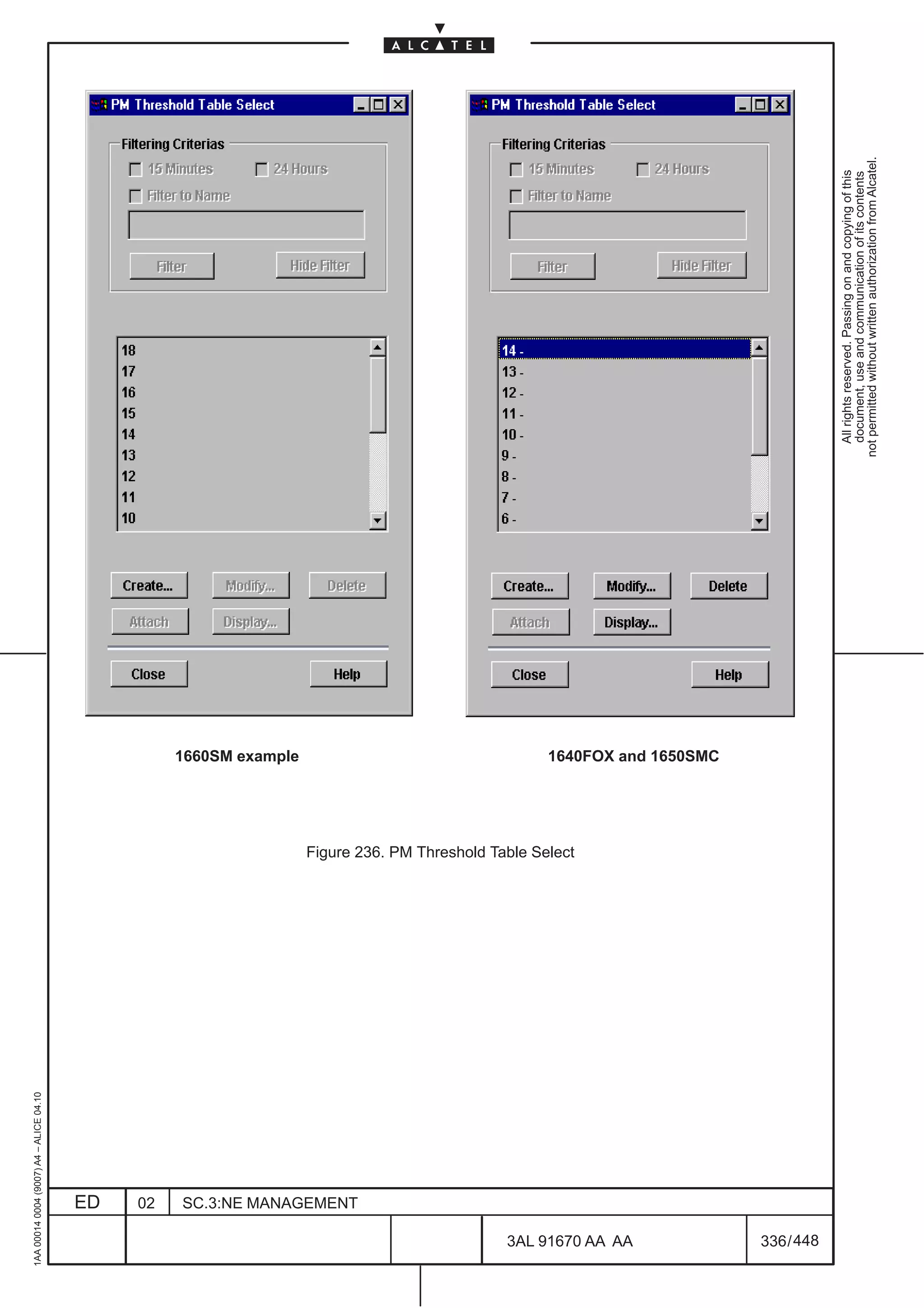 1AA 00014 0004 (9007) A4 – ALICE 04.10




                           ED
                           02
                                                                                        1660SM example




                           SC.3:NE MANAGEMENT
                                                Figure 236. PM Threshold Table Select




448
         3AL 91670 AA AA
                                                                                        1640FOX and 1650SMC




         336 / 448
                                                                                                                All rights reserved. Passing on and copying of this
                                                                                                                document, use and communication of its contents
                                                                                                              not permitted without written authorization from Alcatel.
 