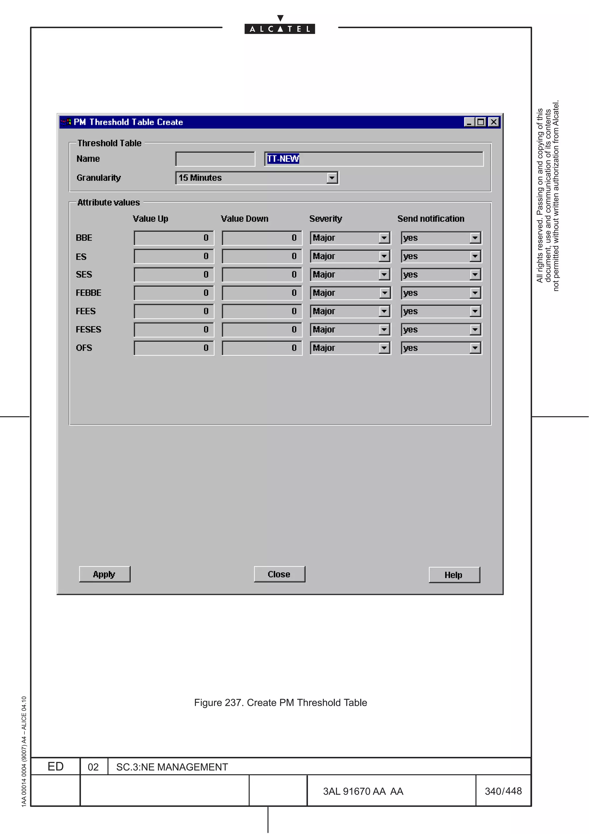 1AA 00014 0004 (9007) A4 – ALICE 04.10




                           ED
                           02
                           SC.3:NE MANAGEMENT
                                                Figure 237. Create PM Threshold Table




448
         3AL 91670 AA AA
         340 / 448
                                                                                          All rights reserved. Passing on and copying of this
                                                                                          document, use and communication of its contents
                                                                                        not permitted without written authorization from Alcatel.
 