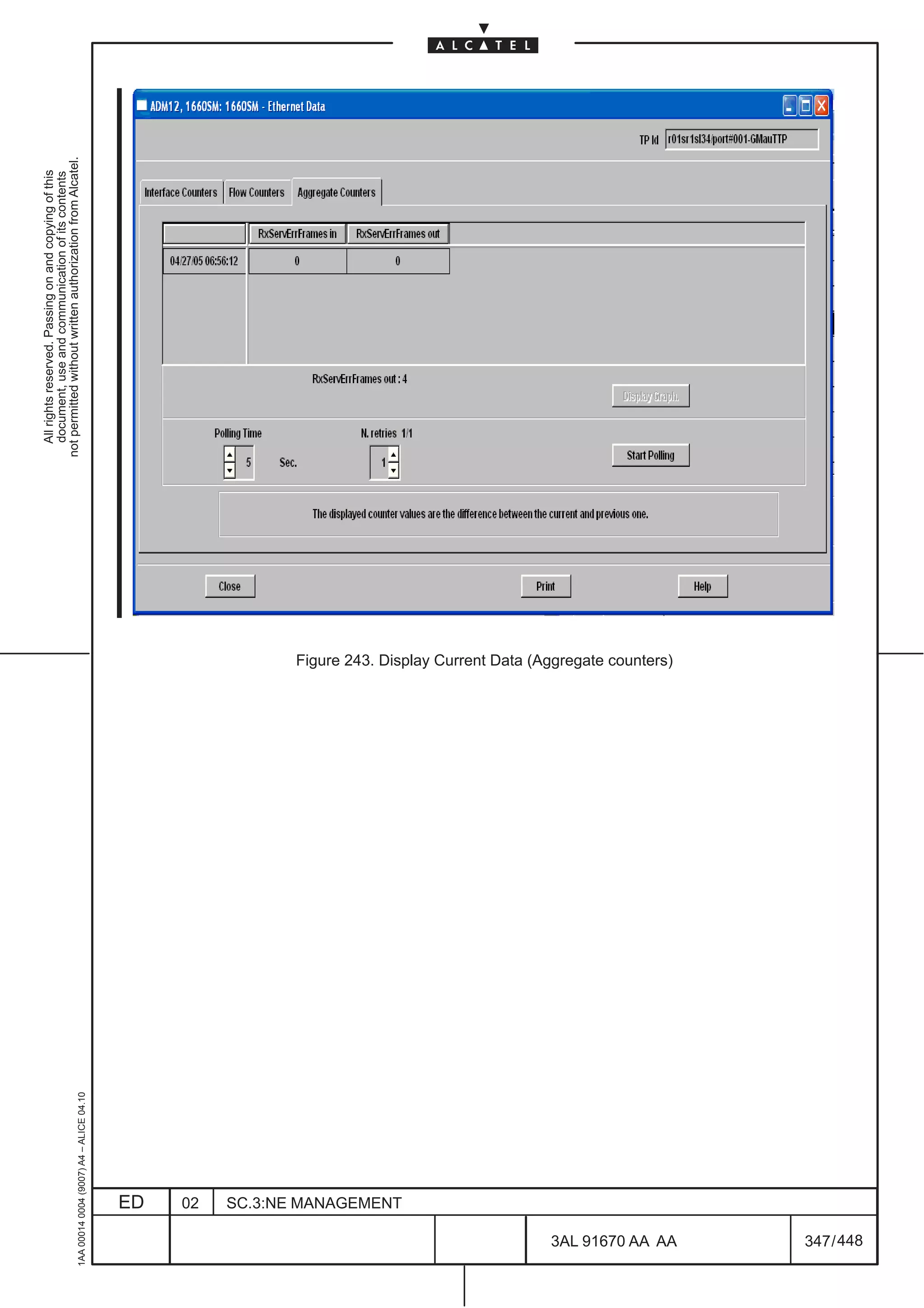 All rights reserved. Passing on and copying of this
                                                                                                          document, use and communication of its contents
                                                                                                        not permitted without written authorization from Alcatel.
      1AA 00014 0004 (9007) A4 – ALICE 04.10




                           ED
                           02
                           SC.3:NE MANAGEMENT




448
                                                Figure 243. Display Current Data (Aggregate counters)




         3AL 91670 AA AA
         347 / 448
 