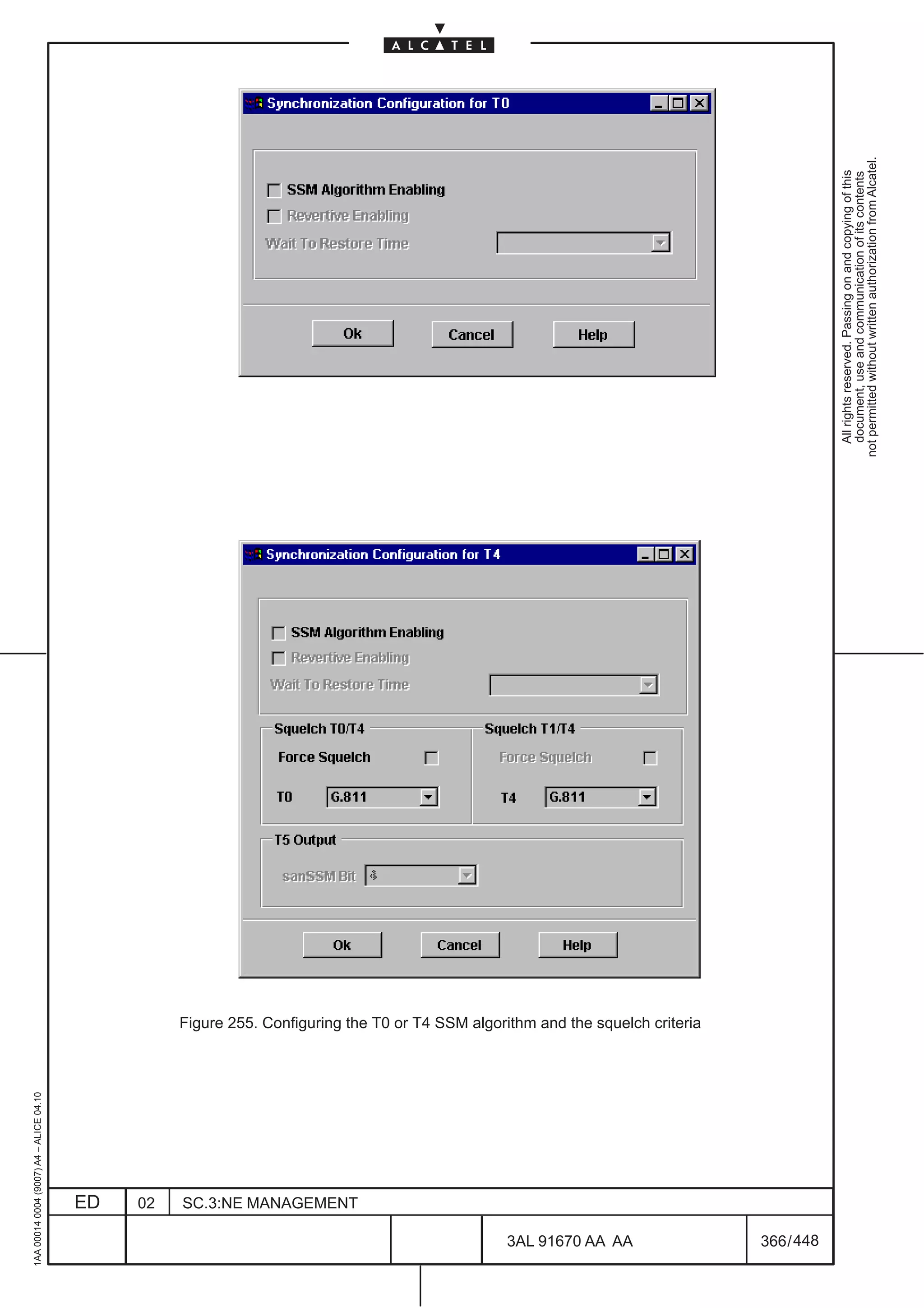 1AA 00014 0004 (9007) A4 – ALICE 04.10




                           ED
                           02
                           SC.3:NE MANAGEMENT




448
         3AL 91670 AA AA
                                                Figure 255. Configuring the T0 or T4 SSM algorithm and the squelch criteria




         366 / 448
                                                                                                                                All rights reserved. Passing on and copying of this
                                                                                                                                document, use and communication of its contents
                                                                                                                              not permitted without written authorization from Alcatel.
 