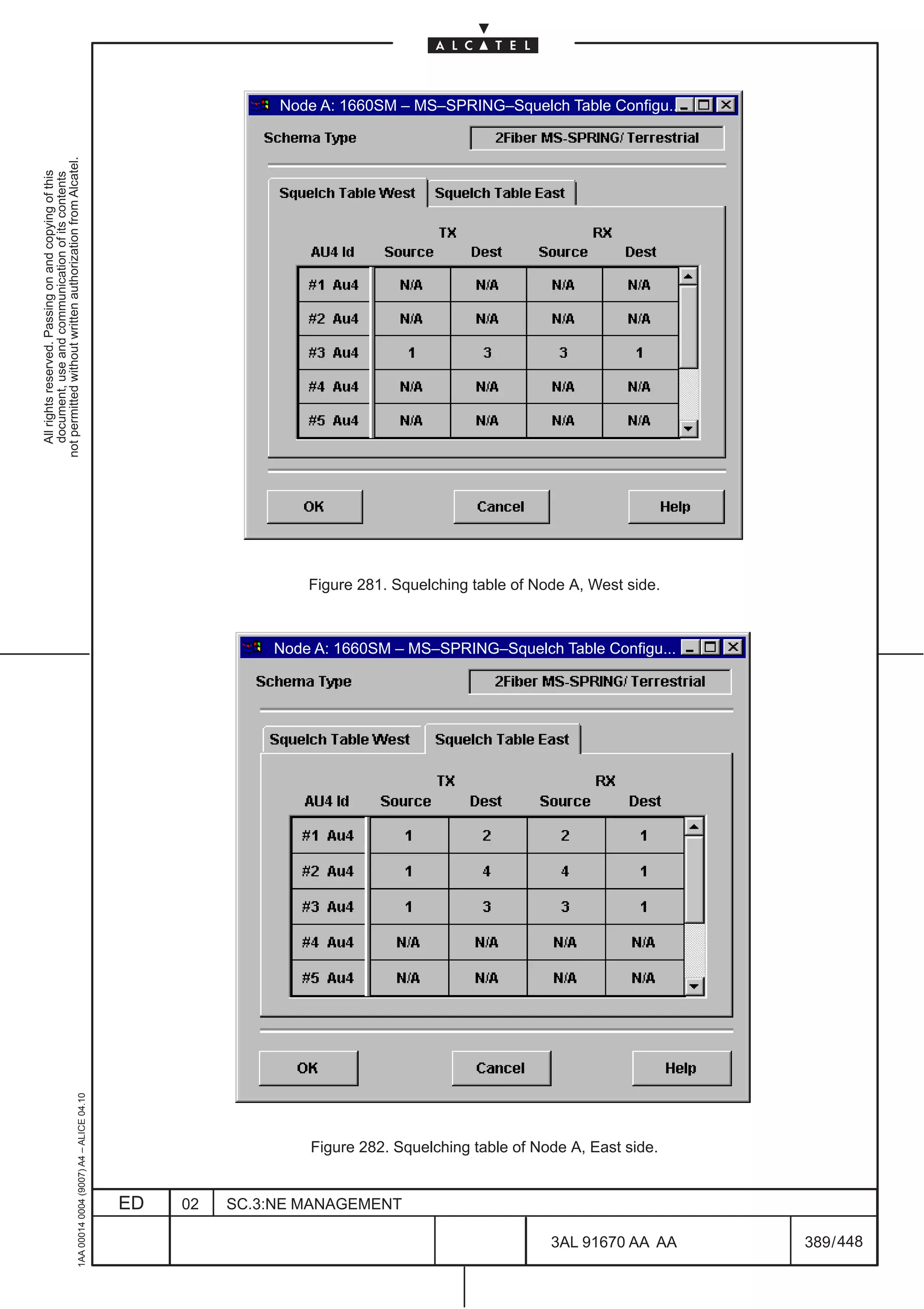 Node A: 1660SM – MS–SPRING–Squelch Table Configu...
not permitted without written authorization from Alcatel.
  All rights reserved. Passing on and copying of this
  document, use and communication of its contents




                                                                                                                Figure 281. Squelching table of Node A, West side.



                                                                                                            Node A: 1660SM – MS–SPRING–Squelch Table Configu...
                                                     1AA 00014 0004 (9007) A4 – ALICE 04.10




                                                                                                                Figure 282. Squelching table of Node A, East side.


                                                                                              ED   02   SC.3:NE MANAGEMENT

                                                                                                                                                  3AL 91670 AA AA    389 / 448


                                                                                                                                                               448
 