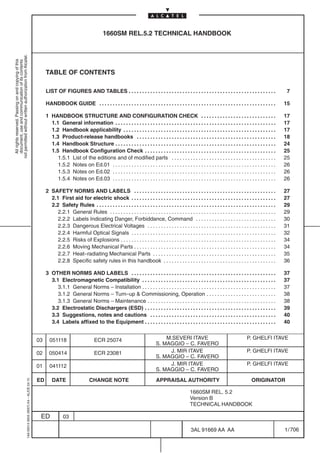 1660SM REL.5.2 TECHNICAL HANDBOOK
not permitted without written authorization from Alcatel.
  All rights reserved. Passing on and copying of this
  document, use and communication of its contents




                                                                                                TABLE OF CONTENTS

                                                                                                LIST OF FIGURES AND TABLES . . . . . . . . . . . . . . . . . . . . . . . . . . . . . . . . . . . . . . . . . . . . . . . . . . . . . . .                    7

                                                                                                HANDBOOK GUIDE . . . . . . . . . . . . . . . . . . . . . . . . . . . . . . . . . . . . . . . . . . . . . . . . . . . . . . . . . . . . . . . . . .         15

                                                                                                1 HANDBOOK STRUCTURE AND CONFIGURATION CHECK . . . . . . . . . . . . . . . . . . . . . . . . . . . .                                                       17
                                                                                                  1.1 General information . . . . . . . . . . . . . . . . . . . . . . . . . . . . . . . . . . . . . . . . . . . . . . . . . . . . . . . . . . . .          17
                                                                                                  1.2 Handbook applicability . . . . . . . . . . . . . . . . . . . . . . . . . . . . . . . . . . . . . . . . . . . . . . . . . . . . . . . . .             17
                                                                                                  1.3 Product-release handbooks . . . . . . . . . . . . . . . . . . . . . . . . . . . . . . . . . . . . . . . . . . . . . . . . . . . .                    18
                                                                                                  1.4 Handbook Structure . . . . . . . . . . . . . . . . . . . . . . . . . . . . . . . . . . . . . . . . . . . . . . . . . . . . . . . . . . . .           24
                                                                                                  1.5 Handbook Configuration Check . . . . . . . . . . . . . . . . . . . . . . . . . . . . . . . . . . . . . . . . . . . . . . . . .                       25
                                                                                                     1.5.1 List of the editions and of modified parts . . . . . . . . . . . . . . . . . . . . . . . . . . . . . . . . . . . . . . .                        25
                                                                                                     1.5.2 Notes on Ed.01 . . . . . . . . . . . . . . . . . . . . . . . . . . . . . . . . . . . . . . . . . . . . . . . . . . . . . . . . . . . . .        26
                                                                                                     1.5.3 Notes on Ed.02 . . . . . . . . . . . . . . . . . . . . . . . . . . . . . . . . . . . . . . . . . . . . . . . . . . . . . . . . . . . . .        26
                                                                                                     1.5.4 Notes on Ed.03 . . . . . . . . . . . . . . . . . . . . . . . . . . . . . . . . . . . . . . . . . . . . . . . . . . . . . . . . . . . . .        26

                                                                                                2 SAFETY NORMS AND LABELS . . . . . . . . . . . . . . . . . . . . . . . . . . . . . . . . . . . . . . . . . . . . . . . . . . . . .                        27
                                                                                                  2.1 First aid for electric shock . . . . . . . . . . . . . . . . . . . . . . . . . . . . . . . . . . . . . . . . . . . . . . . . . . . . . .             27
                                                                                                  2.2 Safety Rules . . . . . . . . . . . . . . . . . . . . . . . . . . . . . . . . . . . . . . . . . . . . . . . . . . . . . . . . . . . . . . . . . . .   29
                                                                                                     2.2.1 General Rules . . . . . . . . . . . . . . . . . . . . . . . . . . . . . . . . . . . . . . . . . . . . . . . . . . . . . . . . . . . . . .       29
                                                                                                     2.2.2 Labels Indicating Danger, Forbiddance, Command . . . . . . . . . . . . . . . . . . . . . . . . . . . . . .                                      30
                                                                                                     2.2.3 Dangerous Electrical Voltages . . . . . . . . . . . . . . . . . . . . . . . . . . . . . . . . . . . . . . . . . . . . . . . .                   31
                                                                                                     2.2.4 Harmful Optical Signals . . . . . . . . . . . . . . . . . . . . . . . . . . . . . . . . . . . . . . . . . . . . . . . . . . . . . .             32
                                                                                                     2.2.5 Risks of Explosions . . . . . . . . . . . . . . . . . . . . . . . . . . . . . . . . . . . . . . . . . . . . . . . . . . . . . . . . . .         34
                                                                                                     2.2.6 Moving Mechanical Parts . . . . . . . . . . . . . . . . . . . . . . . . . . . . . . . . . . . . . . . . . . . . . . . . . . . . .               34
                                                                                                     2.2.7 Heat–radiating Mechanical Parts . . . . . . . . . . . . . . . . . . . . . . . . . . . . . . . . . . . . . . . . . . . . . .                     35
                                                                                                     2.2.8 Specific safety rules in this handbook . . . . . . . . . . . . . . . . . . . . . . . . . . . . . . . . . . . . . . . . . .                      36

                                                                                                3 OTHER NORMS AND LABELS . . . . . . . . . . . . . . . . . . . . . . . . . . . . . . . . . . . . . . . . . . . . . . . . . . . . . .                       37
                                                                                                  3.1 Electromagnetic Compatibility . . . . . . . . . . . . . . . . . . . . . . . . . . . . . . . . . . . . . . . . . . . . . . . . . .                    37
                                                                                                     3.1.1 General Norms – Installation . . . . . . . . . . . . . . . . . . . . . . . . . . . . . . . . . . . . . . . . . . . . . . . . . .                37
                                                                                                     3.1.2 General Norms – Turn–up & Commissioning, Operation . . . . . . . . . . . . . . . . . . . . . . . . . .                                          38
                                                                                                     3.1.3 General Norms – Maintenance . . . . . . . . . . . . . . . . . . . . . . . . . . . . . . . . . . . . . . . . . . . . . . . .                     38
                                                                                                  3.2 Electrostatic Dischargers (ESD) . . . . . . . . . . . . . . . . . . . . . . . . . . . . . . . . . . . . . . . . . . . . . . . . .                    39
                                                                                                  3.3 Suggestions, notes and cautions . . . . . . . . . . . . . . . . . . . . . . . . . . . . . . . . . . . . . . . . . . . . . . .                        40
                                                                                                  3.4 Labels affixed to the Equipment . . . . . . . . . . . . . . . . . . . . . . . . . . . . . . . . . . . . . . . . . . . . . . . . .                    40


                                                                                           03     051118                       ECR 25074                                    M.SEVERI ITAVE                                           P. GHELFI ITAVE
                                                                                                                                                                        S. MAGGIO – C. FAVERO
                                                                                           02     050414                       ECR 23081                                     J. MIR ITAVE                                            P. GHELFI ITAVE
                                                                                                                                                                        S. MAGGIO – C. FAVERO
                                                                                           01     041112                                                                     J. MIR ITAVE                                            P. GHELFI ITAVE
                                                                                                                                                                        S. MAGGIO – C. FAVERO
                                                                                           ED      DATE                     CHANGE NOTE                                 APPRAISAL AUTHORITY                                             ORIGINATOR
                                                  1AA 00014 0004 (9007) A4 – ALICE 04.10




                                                                                                                                                                                               1660SM REL. 5.2
                                                                                                                                                                                               Version B
                                                                                                                                                                                               TECHNICAL HANDBOOK

                                                                                            ED             03

                                                                                                                                                                                               3AL 91669 AA AA                                             1 / 706


                                                                                                                                                                                                                     706
 