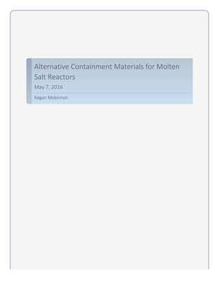 Alternative Containment Materials for Molten
Salt Reactors
May 7, 2016
Kegan Mckinnon
	
	
 